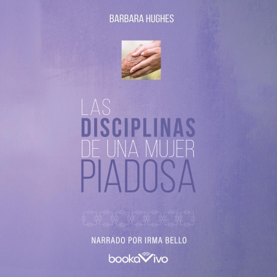 Audiolibro Las Disciplinas de una mujer piadosa (Disciplines of a Godly Woman) de Bárbara Hughes