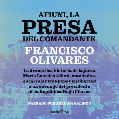 Audiolibro Afiuni, la presa del Comandante (Afiuni, the Commander's Prisoner) de Francisco Olivares