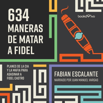 Audiolibro 634 Maneras de matar a Fidel (634 Ways to Kill Fidel) de Fabian Escalante