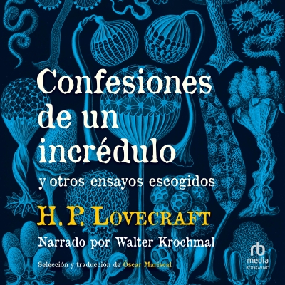 Audiolibro Confesiones de un incrédulo y otros ensayos escogidos (Confessions of Unfaith and Other Selected Essays) de H.P. Lovecraft