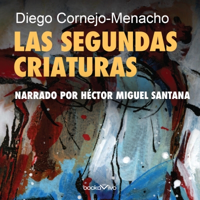Audiolibro Las segundas criaturas (The Second Creatures) de Diego Cornejo-Menacho