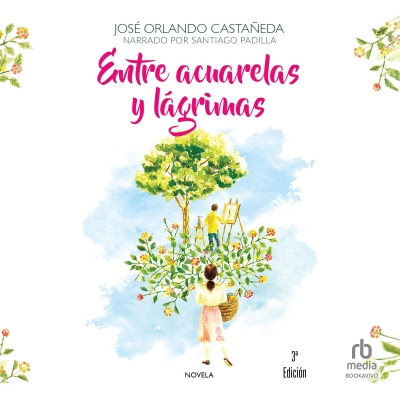 Audiolibro Entre acuarelas y lágrimas (Between Watercolors and Tears) de Jose Orlando Castaneda