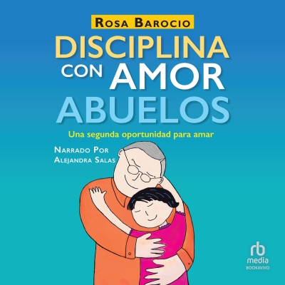 Audiolibro Disciplina con amor para abuelos (Discipline With Love for Grandparents) de Rosa Barocio