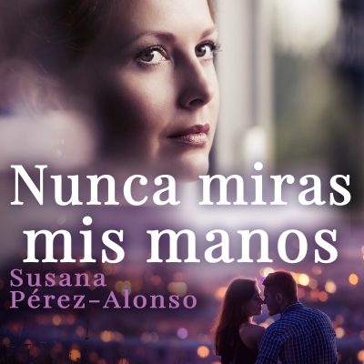 Audiolibro Nunca miras mis manos de Susana Pérez-Alonso