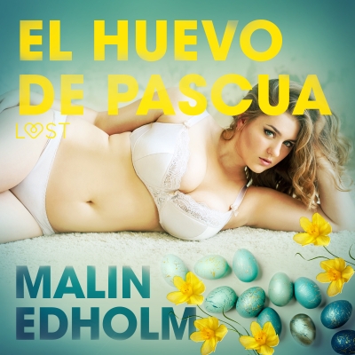 Audiolibro El huevo de Pascua - Relato erótico de Malin Edholm