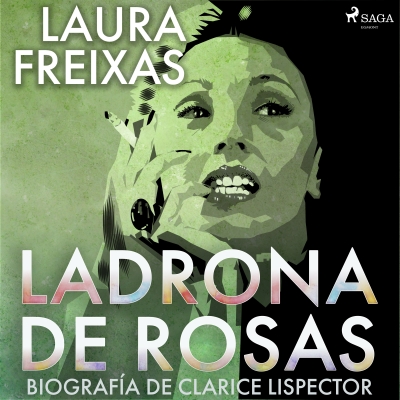 Audiolibro Ladrona de rosas. Biografía de Clarice Lispector de Laura Freixas Revuelta