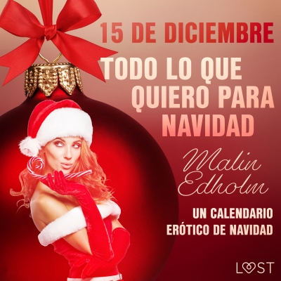 Audiolibro 15 de diciembre: Todo lo que quiero para Navidad - un calendario erótico de Navidad de Malin Edholm