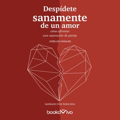Audiolibro Despídete sanamente de un amor (End A Relationship in a Healthy Way) de Joseluis Canales