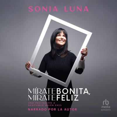 Audiolibro Mírate bonita, mírate feliz (Look at Yourself Pretty, Look at Yourself Happy) de Sonia Luna