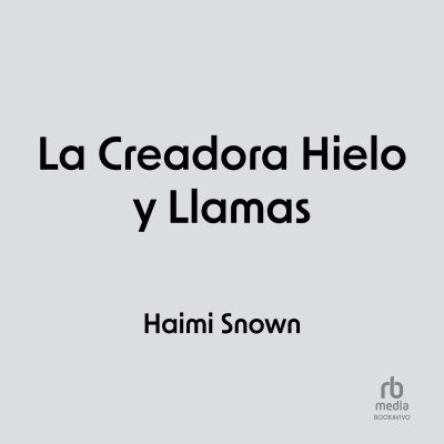 Audiolibro La Creadora Hielo y Llamas (The Creator Ice and Flames) de Haimi Snown