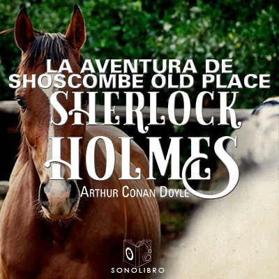 Audiolibro La aventura de Shoscombe Old place de Arthur Conan Doyle